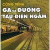 cong-trinh-ga-va-duong-tau-dien-ngam